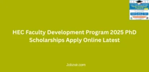 HEC Faculty Development Program 2025 PhD Scholarships Apply Online Latest